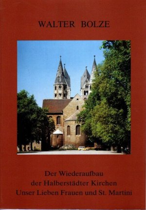 Der Wiederaufbau der Halberstädter Kirchen - Unser lieben Frauen und St. Martini. Der Dombauleiter (i.R.) erzählt