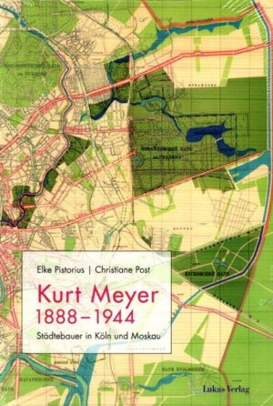 Kurt Meyer 1888-1944 : Städtebauer in Köln und Moskau.