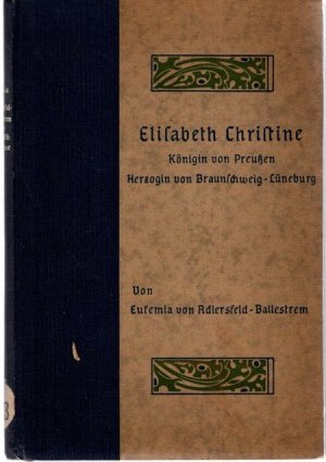 Elisabeth Christine Königin von Preußen, Herzogin von Braunschweig-Lüneburg. Das Lebensbild einer Verkannten. Nach Quellen bearbeitet unter Verwendung […]