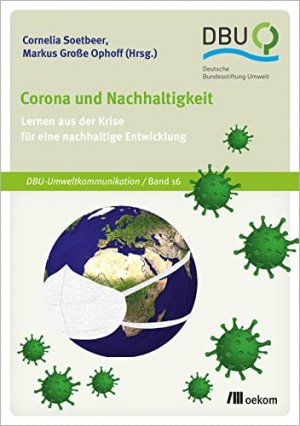 gebrauchtes Buch – Soetbeer, Cornelia und Markus Große Ophoff – Corona und Nachhaltigkeit : Lernen aus der Krise für eine nachhaltige Entwicklung. Deutsche Bundesstiftung Umwelt: DBU-Umweltkommunikation