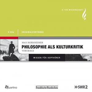 Philosophie als Kulturkritik : Originalvorträge. Max Horkheimer. SWR2 / O-Ton Wissenschaft; Frankfurter Rundschau