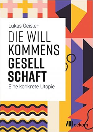 Die Willkommensgesellschaft : eine konkrete Utopie.