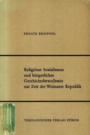 Religiöser Sozialismus und bürgerliches Geschichtsbewusstsein zur Zeit der Weimarer Republik. Studien zur Dogmengeschichte und systematischen Theologie; Band 32