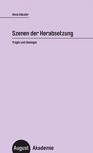 gebrauchtes Buch – Anna Häusler – Szenen der Herabsetzung : Tragik und Ideologie. August Akademie