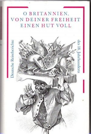 O Britannien, von deiner Freiheit einen Hut voll : deutsche Reiseberichte des 18. Jahrhunderts. hrsg. von Michael Maurer