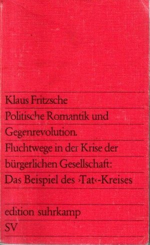 Politische Romantik und Gegenrevolution : Fluchtwege in d. Krise d. bürgerl. Gesellschaft ; d. Beispiel d. "Tat"-Kreises