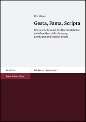 gebrauchtes Buch – Uta Kleine – Gesta, fama, scripta : rheinische Mirakel des Hochmittelalters zwischen Geschichtsdeutung, Erzählung und sozialer Praxis. Beiträge zur Hagiographie ; Bd. 7; Geschichte