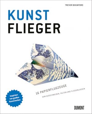 Kunstflieger : 16 Papierflugzeuge zum Ausschneiden, Falten und Fliegenlassen.