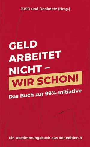 Geld arbeitet nicht - wir schon! : ein Abstimmungsbuch. JUSO & Denknetz