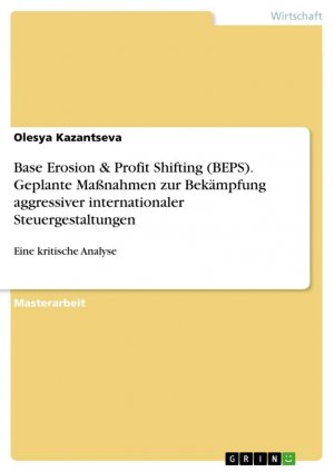 Base Erosion & Profit Shifting (BEPS). Geplante Maßnahmen zur Bekämpfung aggressiver internationaler Steuergestaltungen / Eine kritische Analyse