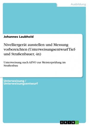 neues Buch – Johannes Laubhold – Nivelliergerät ausstellen und Messung vorbereichten (Unterweisungsentwurf Tief- und Straßenbauer, -in) / Unterweisung nach AEVO zur Meisterprüfung im Straßenbau