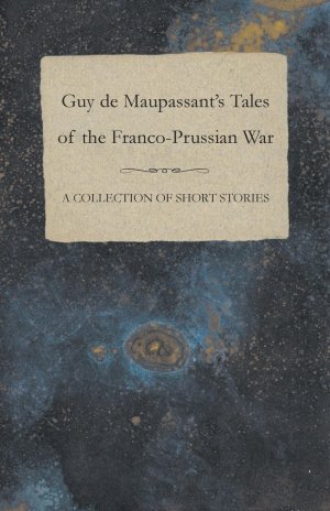 neues Buch – Maupassant, Guy de – Guy de Maupassant's Tales of the Franco-Prussian War - A Collection of Short Stories