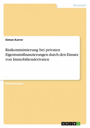 Risikominimierung bei privaten Eigentumsfinanzierungen durch den Einsatz von Immobilienderivaten