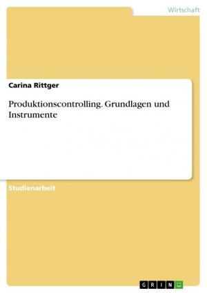 Produktionscontrolling. Grundlagen und Instrumente