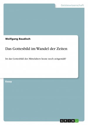 Das Gottesbild im Wandel der Zeiten / Ist das Gottesbild des Mittelalters heute noch zeitgemäß?