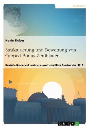 Strukturierung und Bewertung von Capped Bonus-Zertifikaten / Deutsche finanz- und versicherungswirtschaftliche Studienreihe Nr. 3