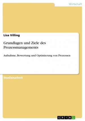 Grundlagen und Ziele des Prozessmanagements / Aufnahme, Bewertung und Optimierung von Prozessen