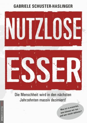 neues Buch – Gabriele Schuster-Haslinger – Nutzlose Esser / Die Menschheit wird in den nächsten Jahrzehnten massiv dezimiert! Wen erwischt es als erstes, wie kann man sich selbst davor schützen - und wer steckt dahinter?