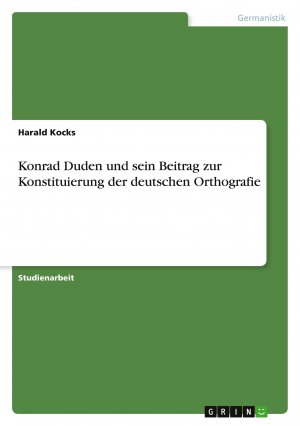 Konrad Duden und sein Beitrag zur Konstituierung der deutschen Orthografie