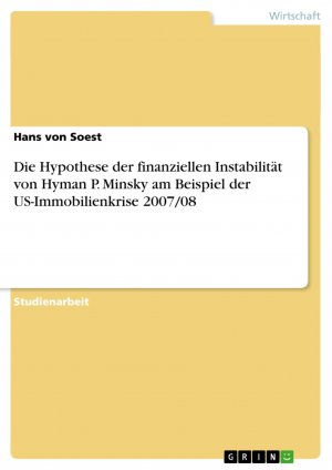 Die Hypothese der finanziellen Instabilität von Hyman P. Minsky am Beispiel der US-Immobilienkrise 2007 08