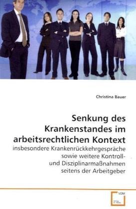 Senkung des Krankenstandes im arbeitsrechtlichen Kontext / insbesondere Krankenrückkehrgespräche sowie weitere Kontroll- und Disziplinarmaßnahmen seitens der Arbeitgeber