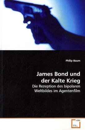 James Bond und der Kalte Krieg / Die Rezeption des bipolaren Weltbildes im Agentenfilm