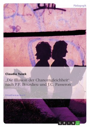 "Die Illusion der Chancengleichheit" nach P.F. Bourdieu und J.C. Passeron