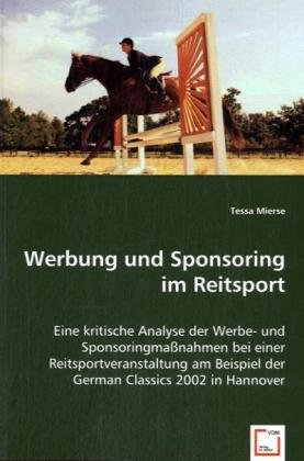 Werbung und Sponsoring im Reitsport / Eine kritische Analyse der Werbe- und Sponsoringmaßnahmen bei einer Reitsportveranstaltung am Beispiel der German Classics 2002 in Hannover