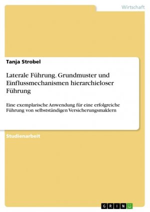 Laterale Führung. Grundmuster und Einflussmechanismen hierarchieloser Führung / Eine exemplarische Anwendung für eine erfolgreiche Führung von selbstständigen Versicherungsmaklern