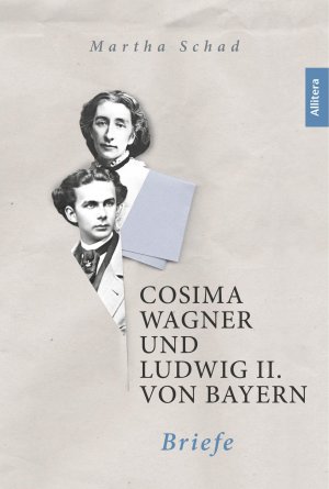 Cosima Wagner und Ludwig II. von Bayern. Briefe / Eine erstaunliche Korrespondenz