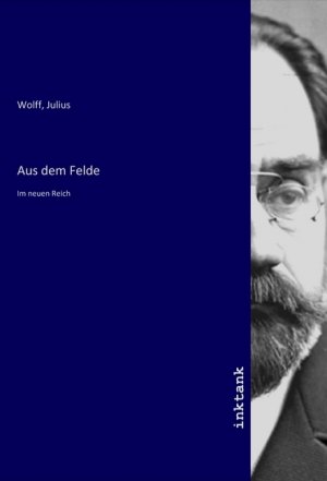 Aus dem Felde / Im neuen Reich / Julius Wolff / Taschenbuch / Deutsch / Inktank-Publishing / EAN 9783750920637