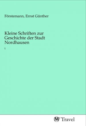 Kleine Schriften zur Geschichte der Stadt Nordhausen / I.