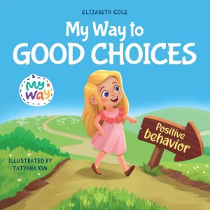 My Way to Good Choices / Children's Book about Positive Behavior and Understanding Consequences that Teaches Kids to Choose, Take Responsibility, Respect and Emotions Management