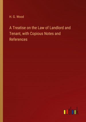 A Treatise on the Law of Landlord and Tenant, with Copious Notes and References