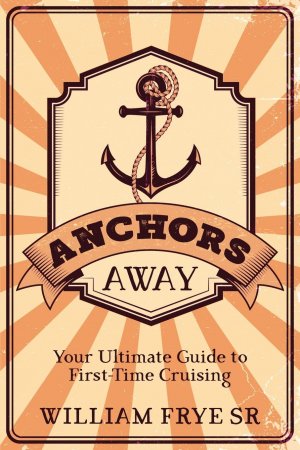 neues Buch – Frye Sr. – Anchors Away / Your Ultimate Guide to First-Time Cruising