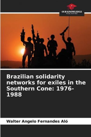 Brazilian solidarity networks for exiles in the Southern Cone: 1976-1988 / Walter Angelo Fernandes Aló / Taschenbuch / Paperback / Englisch / 2024 / Our Knowledge Publishing / EAN 9786207243259