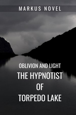 The Hypnotist of Torpedo Lake / oblivion and light: Crime fiction based on Hypnosis and Dark Psychology