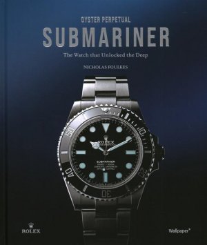 neues Buch – Nicholas Foulkes – Oyster Perpetual Submariner / The Watch That Unlocked the Deep