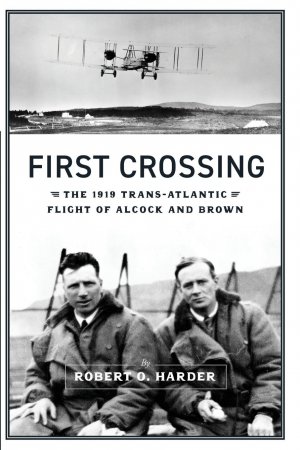 First Crossing / The 1919 Trans-Atlantic Flight of Alcock and Brown