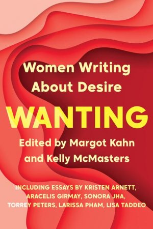 neues Buch – Kelly McMasters – Wanting / Women Writing About Desire / Kelly McMasters (u. a.) / Taschenbuch / Englisch / 2023 / Catapult / EAN 9781646220113