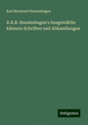 D.K.B. Hundeshagen's Ausgewählte kleinere Schriften und Abhandlungen