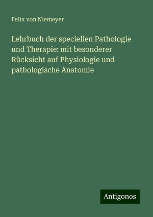 Lehrbuch der speciellen Pathologie und Therapie: mit besonderer Rücksicht auf Physiologie und pathologische Anatomie