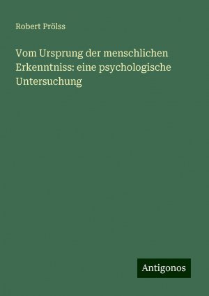 Vom Ursprung der menschlichen Erkenntniss: eine psychologische Untersuchung