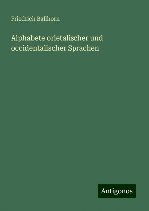 Alphabete orietalischer und occidentalischer Sprachen / Friedrich Ballhorn / Taschenbuch / Paperback / 92 S. / Deutsch / 2024 / Antigonos Verlag / EAN 9783386719971