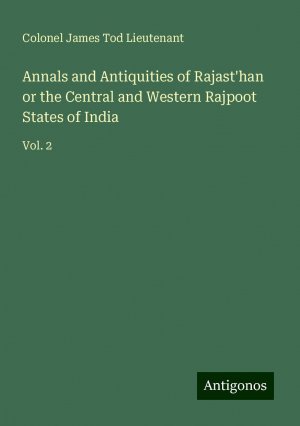 Annals and Antiquities of Rajast'han or the Central and Western Rajpoot States of India / Vol. 2