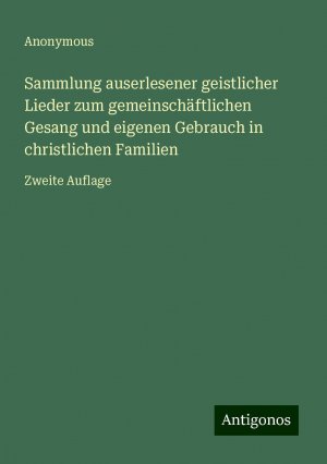 Sammlung auserlesener geistlicher Lieder zum gemeinschäftlichen Gesang und eigenen Gebrauch in christlichen Familien / Zweite Auflage