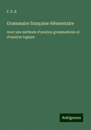 Grammaire française élémentaire / Avec une méthode d'analyse grammaticale et d'analyse logique