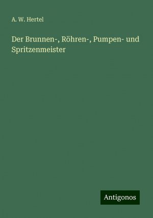 Der Brunnen-, Röhren-, Pumpen- und Spritzenmeister