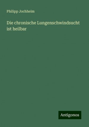 Die chronische Lungenschwindsucht ist heilbar