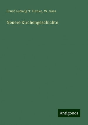 Neuere Kirchengeschichte / Ernst Ludwig T. Henke (u. a.) / Taschenbuch / Paperback / 480 S. / Deutsch / 2024 / Antigonos Verlag / EAN 9783386324649